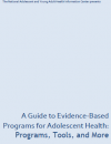 A guide to evidence-based programs for adolescent health: Programs, tools, and more